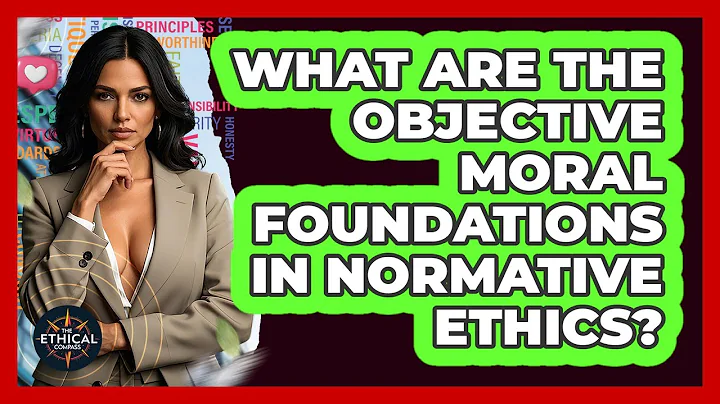 What Are The Objective Moral Foundations In Normative Ethics? - The Ethical Compass