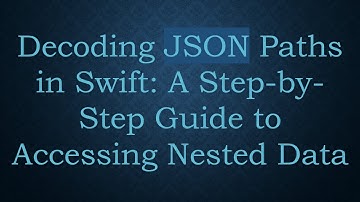 Decoding JSON Paths in Swift: A Step-by-Step Guide to Accessing Nested Data