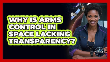Why Is Arms Control In Space Lacking Transparency? - Warriors In Space