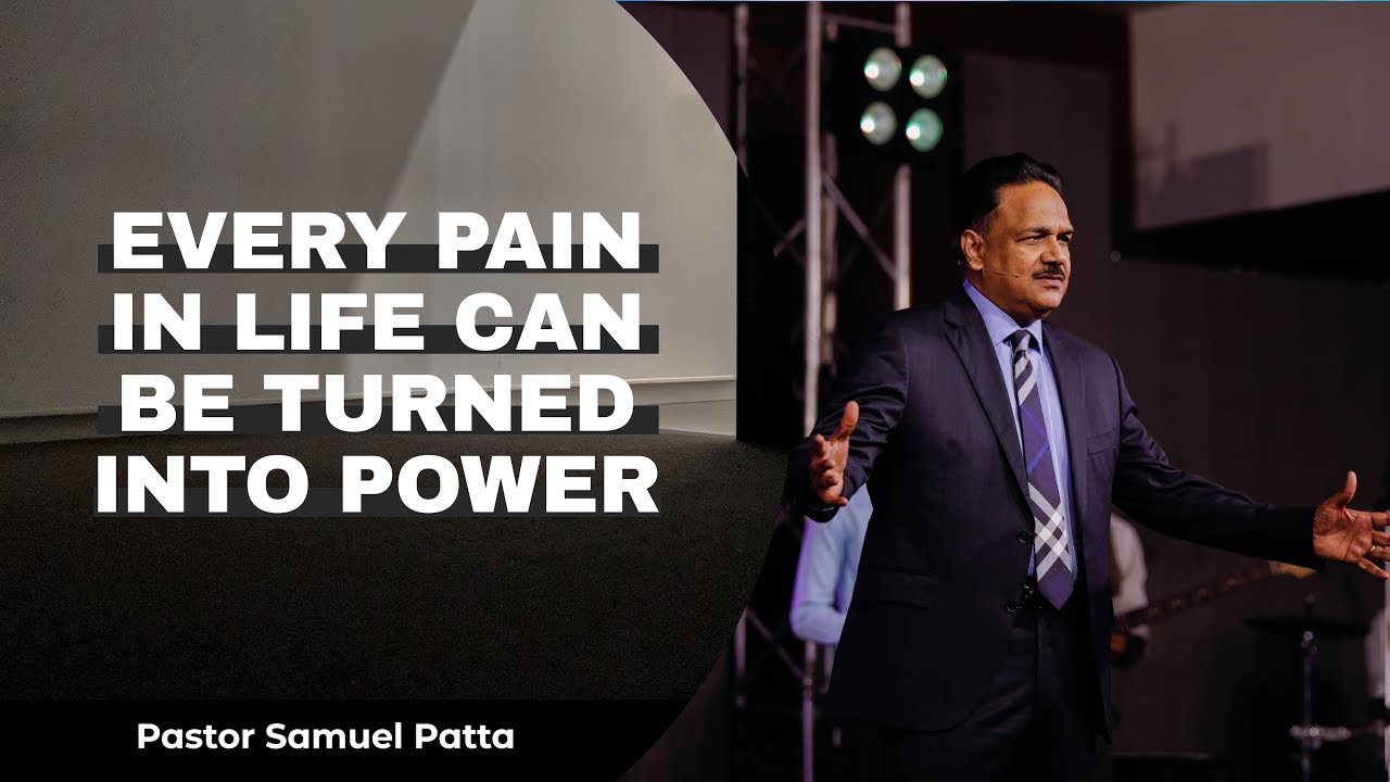 Pastor Samuel Patta - Every pain in life can be turned into power