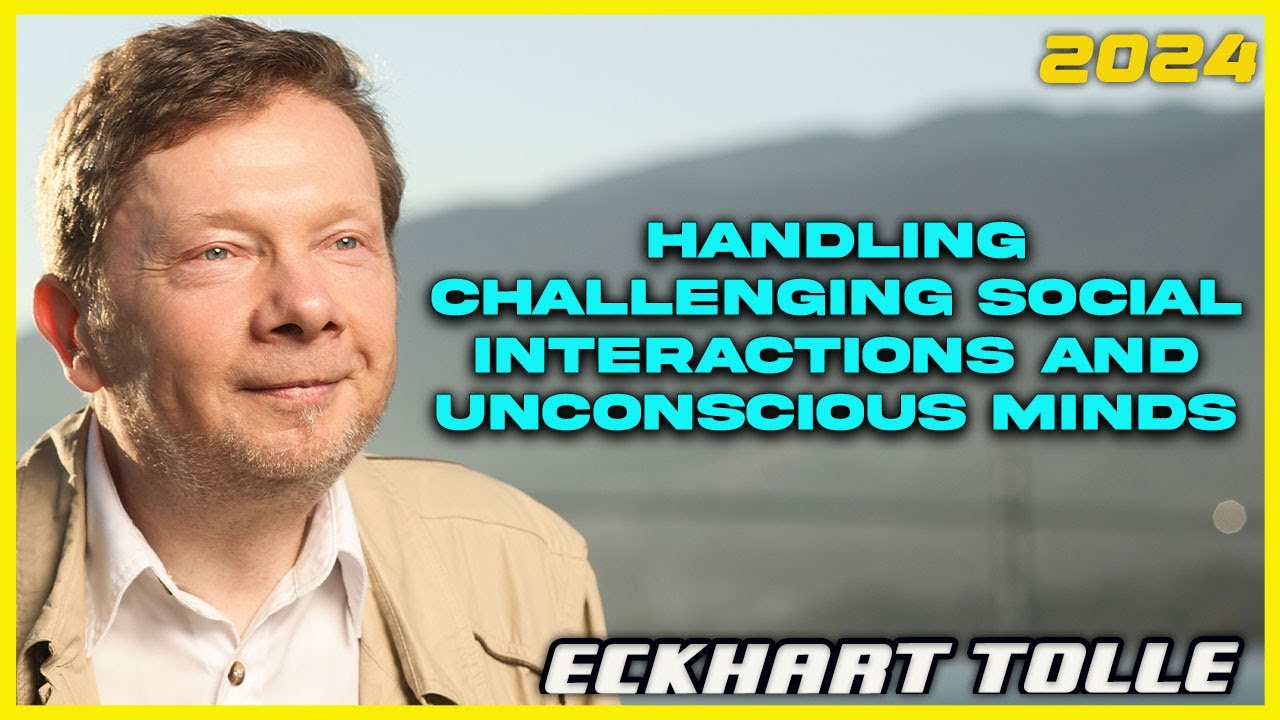 Handling Challenging Social Interactions and Unconscious Minds | Eckhart Tolle