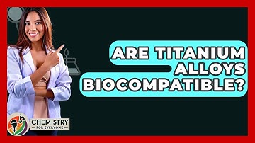 Are Titanium Alloys Biocompatible? - Chemistry For Everyone