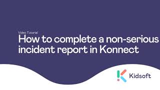 Kidsoft Tutorial  How to complete a nonserious Incident Report in Konnect