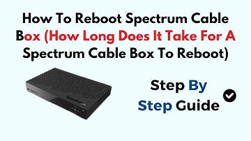 How To Reboot Spectrum Cable Box (How Long Does It Take For A Spectrum Cable Box To Reboot)