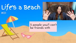 5 People You Can't Be Friends With | LIfe's a Beach Podcast #01