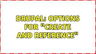 Drupal: Options for "create and reference" (3 Solutions!!)