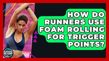 How Do Runners Use Foam Rolling For Trigger Points? - Running Beyond Limits