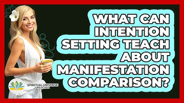 What Can Intention Setting Teach About Manifestation Comparison? - Spiritual Universe Unlocked