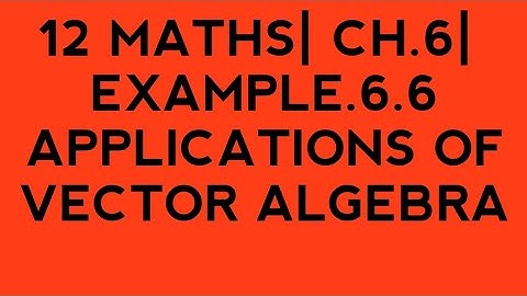12 MATHS| CHAPTER.6| EXAMPLE.6.6| APPLICATIONS OF VECTOR ALGEBRA