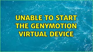 Unable to start the Genymotion virtual device (2 Solutions!!)