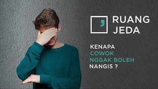 Ruang Jeda: Kenapa Cowok Nangis Dicap Lemah?