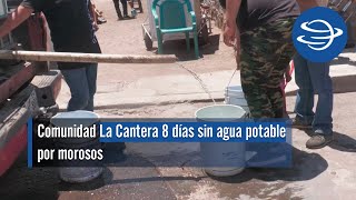 Comunidad La Cantera 8 días sin agua potable por morosos