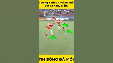 1 trong 1 triệu khoảnh khắc, sút xa nguy hiểm