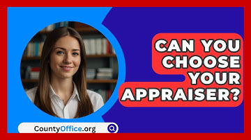 Can You Choose Your Appraiser? - CountyOffice.org
