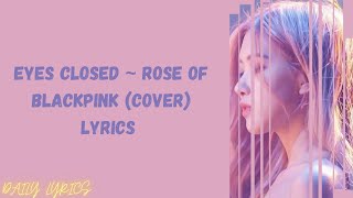 Eyes Closed - Rose of Blackpink (Cover) Lyrics