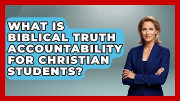 What Is Biblical Truth Accountability For Christian Students? - Christianity As A Student