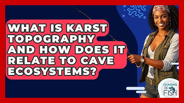 What Is Karst Topography And How Does It Relate To Cave Ecosystems? - Chasing Big Fish