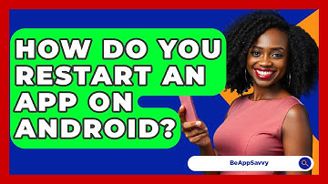 How Do You Restart An App On Android? - Be App Savvy