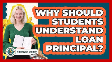 Why Should Students Understand Loan Principal? - Budgeting as a Student