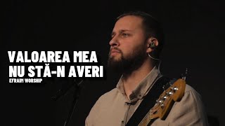 Valoarea mea nu stă-n averi | EFRAIM Worship (Live)