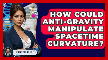 How Could Anti-gravity Manipulate Spacetime Curvature? - Strange Science HQ