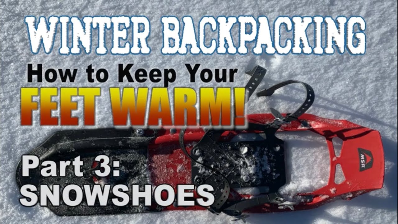 Winter Backpacking How to Keep Your Feet Warm Pt. 3 Snowshoes YouTube