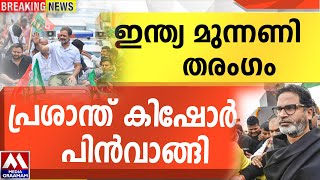 ഇന്ത്യ മുന്നണി തരംഗം | പ്രശാന്ത് കിഷോർ പിൻവാങ്ങി..!