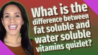 What is the difference between fat soluble and water soluble vitamins quizlet?