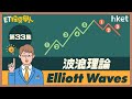 【ET投資學人足本版】第33集：波浪理論 (Elliott Waves) 如何由數浪預示走勢