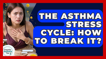 The Asthma Stress Cycle: How To Break It? - Everyday Asthma Tips