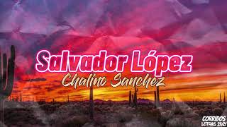 Salvador Lopez ~ Chalino Sanchez Letra 2021