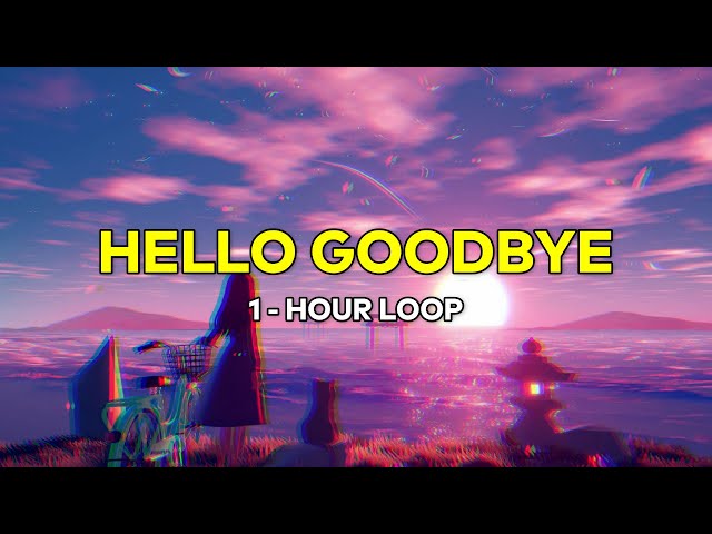 YB u0026 Heiakim - Hello Goodbye  ( 1 - Hour / 1 Jam Loop )  【 Lirik / Lyrics + Terjemahan Indonesia 】 class=