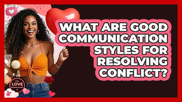 What Are Good Communication Styles For Resolving Conflict? - The Love Workshop