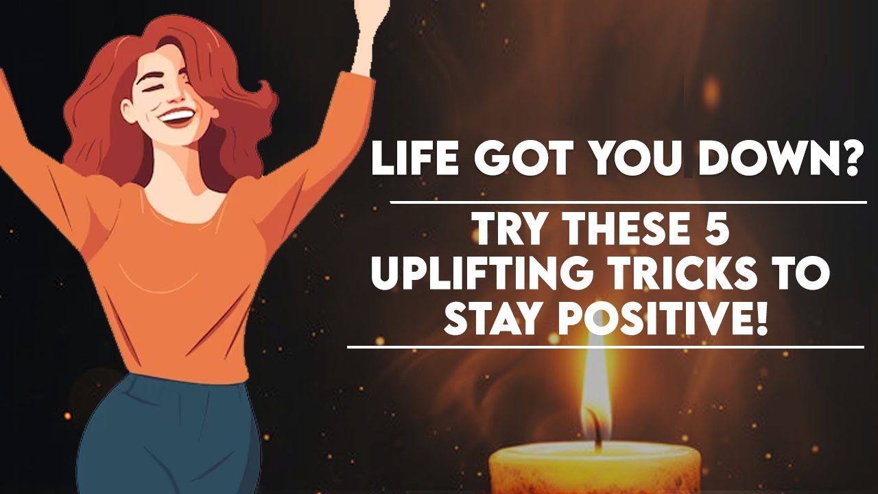 Life Got You Down Try These 5 Uplifting Tricks to Stay Positive! - YouTube