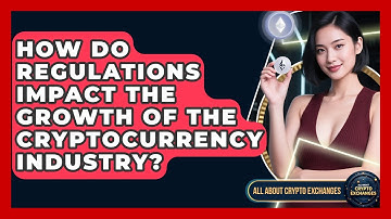 How Do Regulations Impact the Growth of the Cryptocurrency Industry? - All About Crypto Exchanges