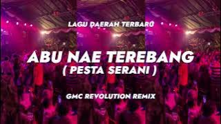 PESTA SERANI - ABU NAE TEREBANG [ GMC REVOLUTION REMIX ] LAGU DAERAH TERBARU