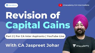 Revision of Capital Gains | Part 2 | With CA Jaspreet Singh Johar | Unacademy CA