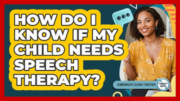 How Do I Know If My Child Needs Speech Therapy? - Communicate Clearly Together