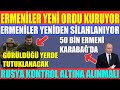 ERMENİLER YENİ ORDU KURUYOR / ERMENİLER YENİDEN SİLAHLANIYOR / RUSYA KONTROL ALTINA ALINMALI