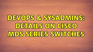DevOps & SysAdmins: Details on cisco MDS series switches (2 Solutions!!)