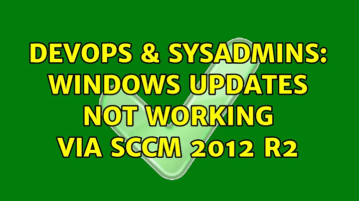 DevOps & SysAdmins: Windows Updates not working via SCCM 2012 R2