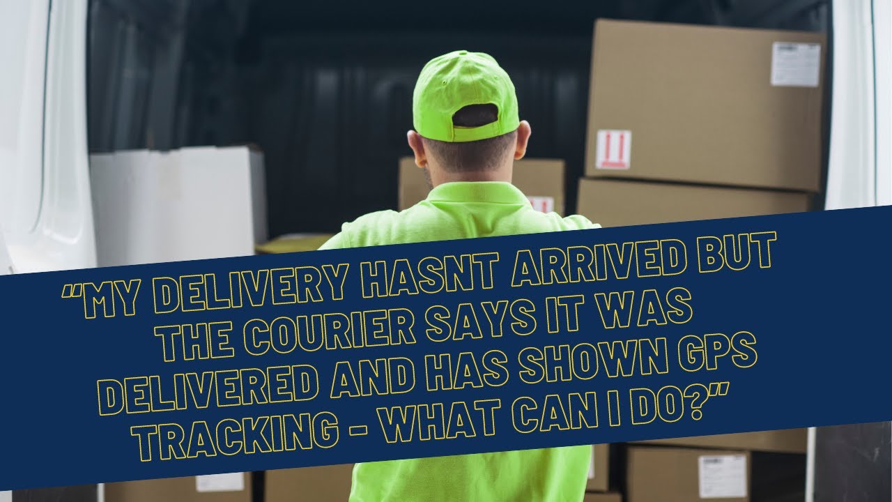 MY DELIVERY HASNT ARRIVED BUT THE COURIER SAYS IT DELIVERED THE GOODS