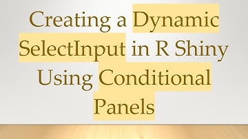 Creating a Dynamic SelectInput in R Shiny Using Conditional Panels