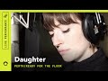 Daughter, "Perth/Ready for the Floor": Radar Sessions