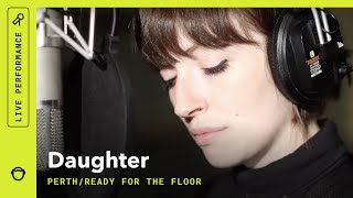 Video thumbnail of "Daughter, "Perth/Ready for the Floor": Radar Sessions"