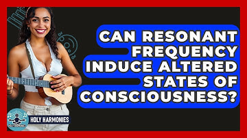 Can Resonant Frequency Induce Altered States Of Consciousness? - Holy Harmonies