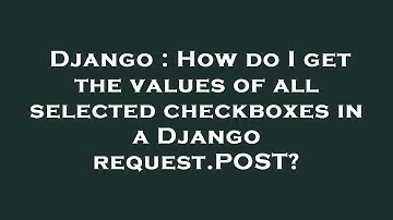 Django : How do I get the values of all selected checkboxes in a Django request.POST?