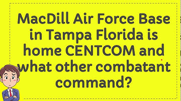 MacDill Air Force Base in Tampa Florida is home CENTCOM and what other combatant command?