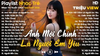 Anh Mới Chính Là Người Em Yêu, Chiếc Khăn Gió Ấm...- Nhạc Trẻ Ballad Tâm Trạng Hot TikTok TRIỆU VIEW