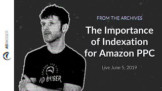 The Importance of Indexation for Amazon PPC  [PPC Den Podcast, Ep 28 -- From the Archive]